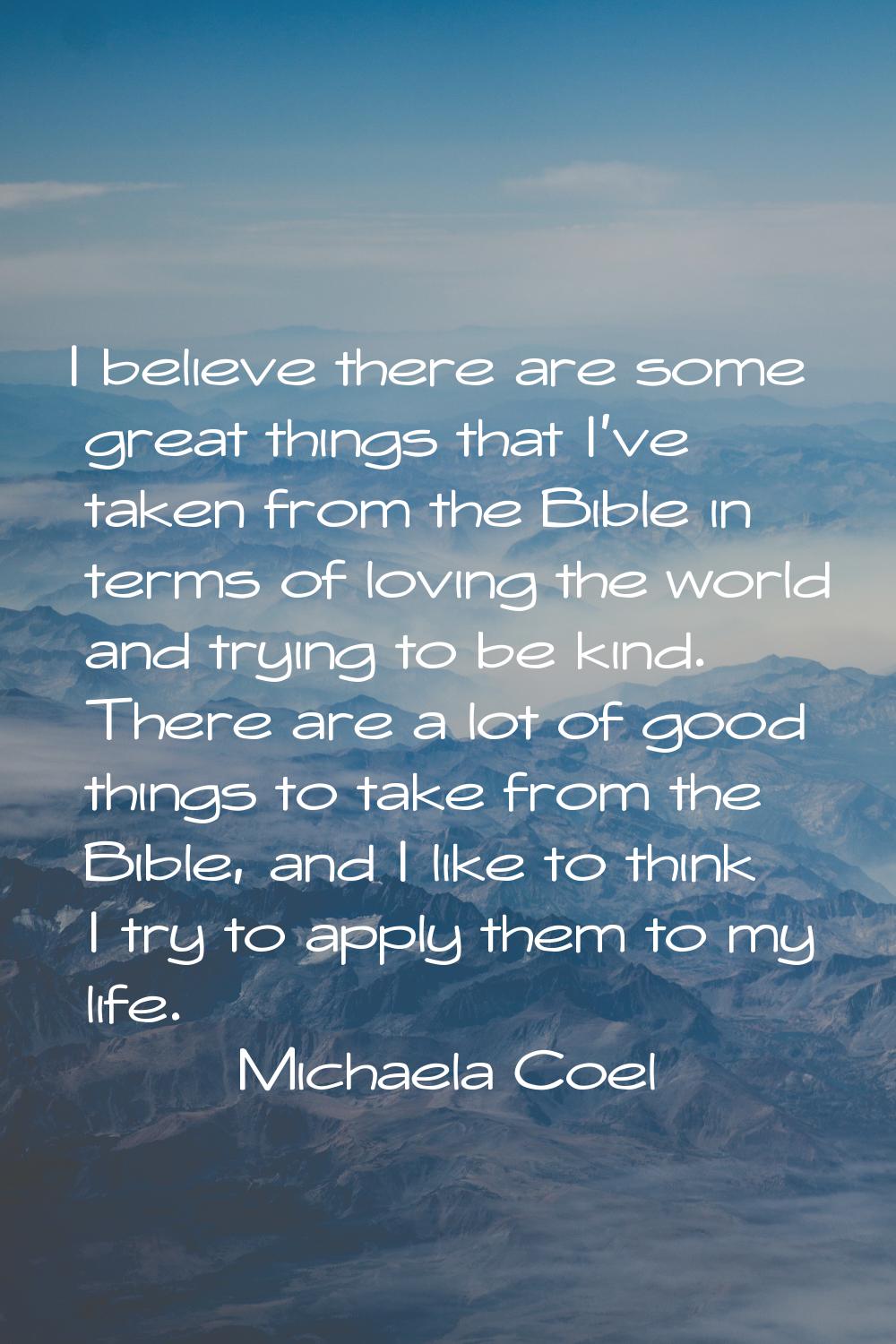 I believe there are some great things that I've taken from the Bible in terms of loving the world a