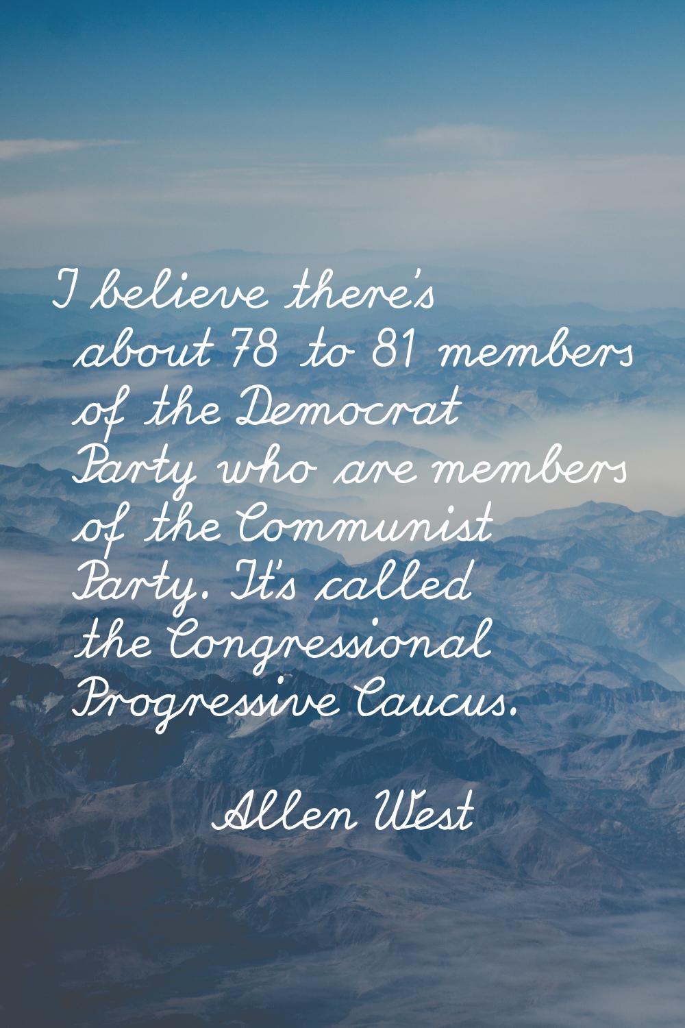 I believe there's about 78 to 81 members of the Democrat Party who are members of the Communist Par