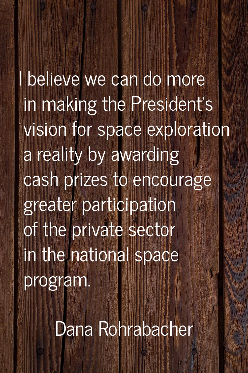 I believe we can do more in making the President's vision for space exploration a reality by awardi