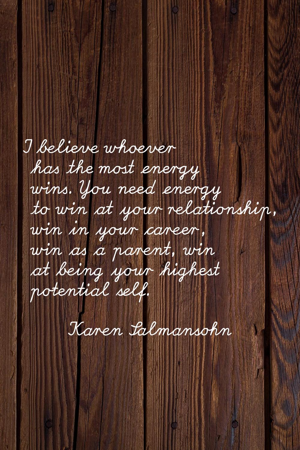 I believe whoever has the most energy wins. You need energy to win at your relationship, win in you
