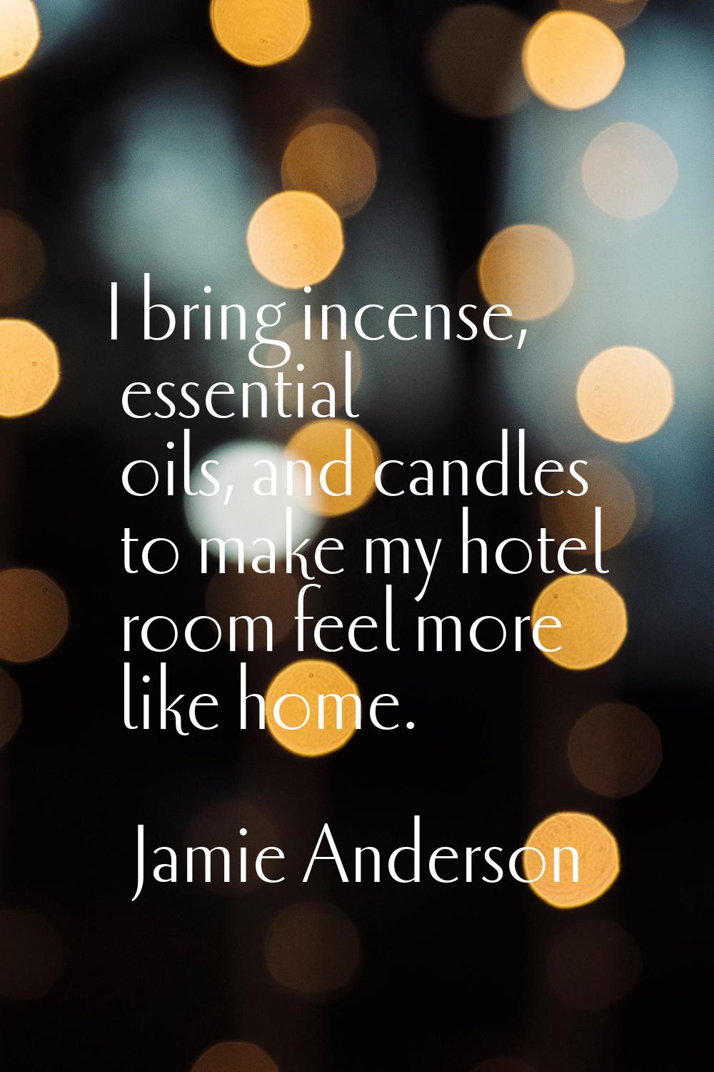 I bring incense, essential oils, and candles to make my hotel room feel more like home.