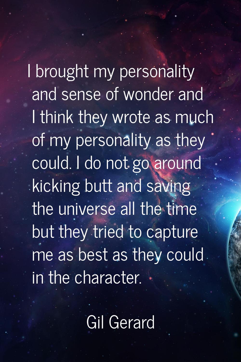 I brought my personality and sense of wonder and I think they wrote as much of my personality as th
