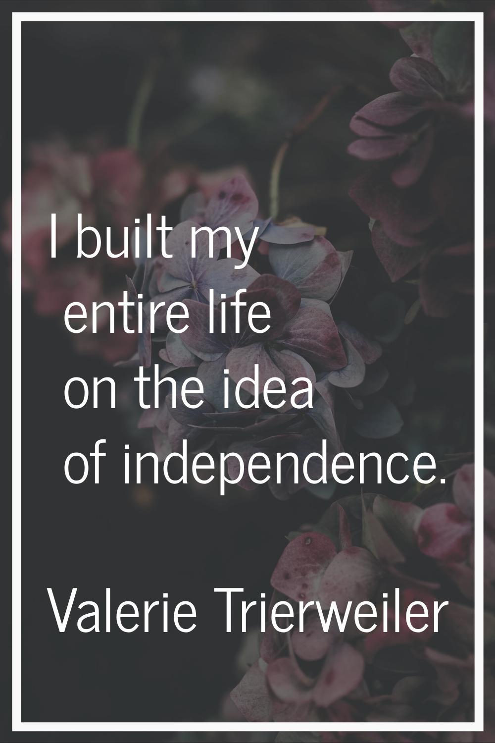 I built my entire life on the idea of independence.
