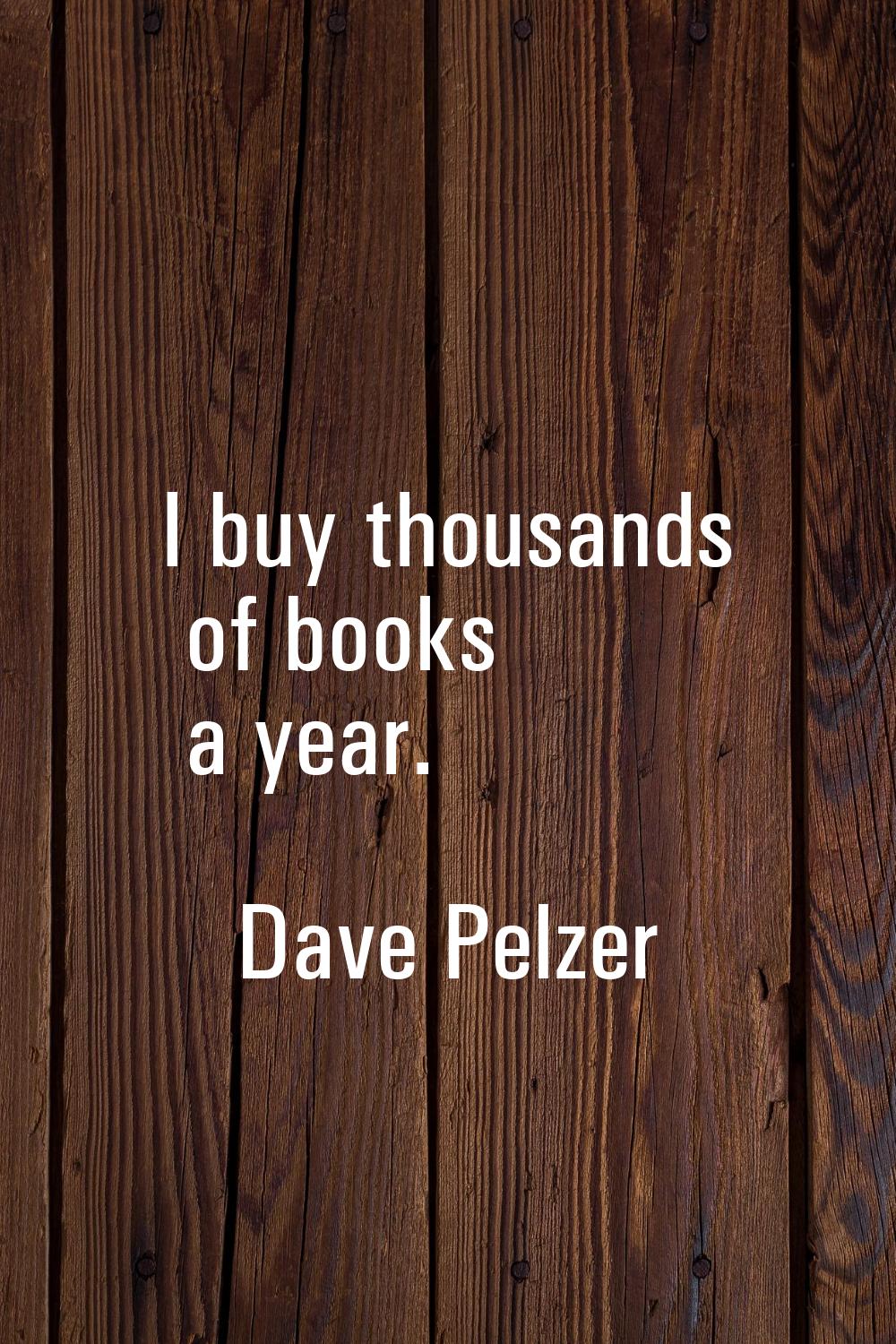 I buy thousands of books a year.