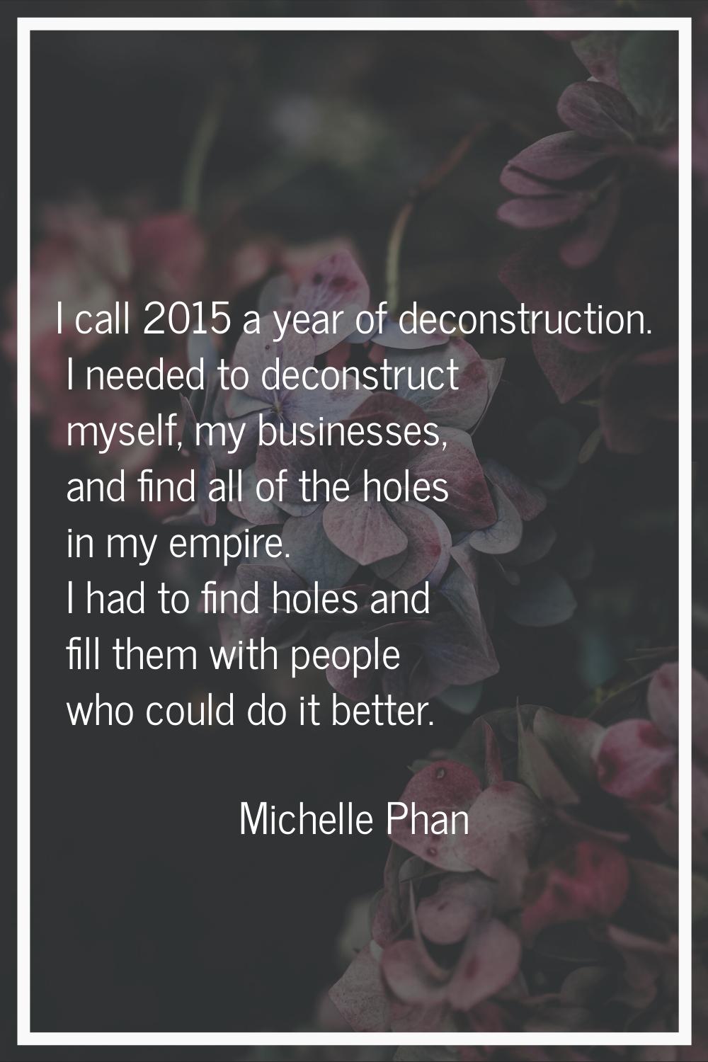 I call 2015 a year of deconstruction. I needed to deconstruct myself, my businesses, and find all o