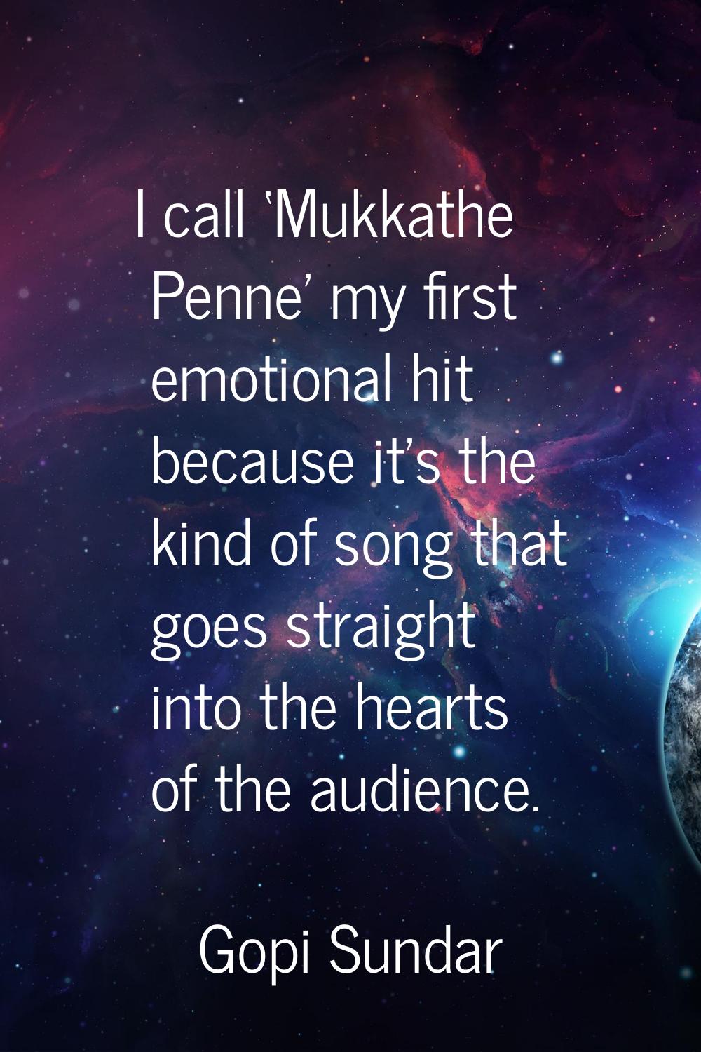 I call ‘Mukkathe Penne' my first emotional hit because it's the kind of song that goes straight int