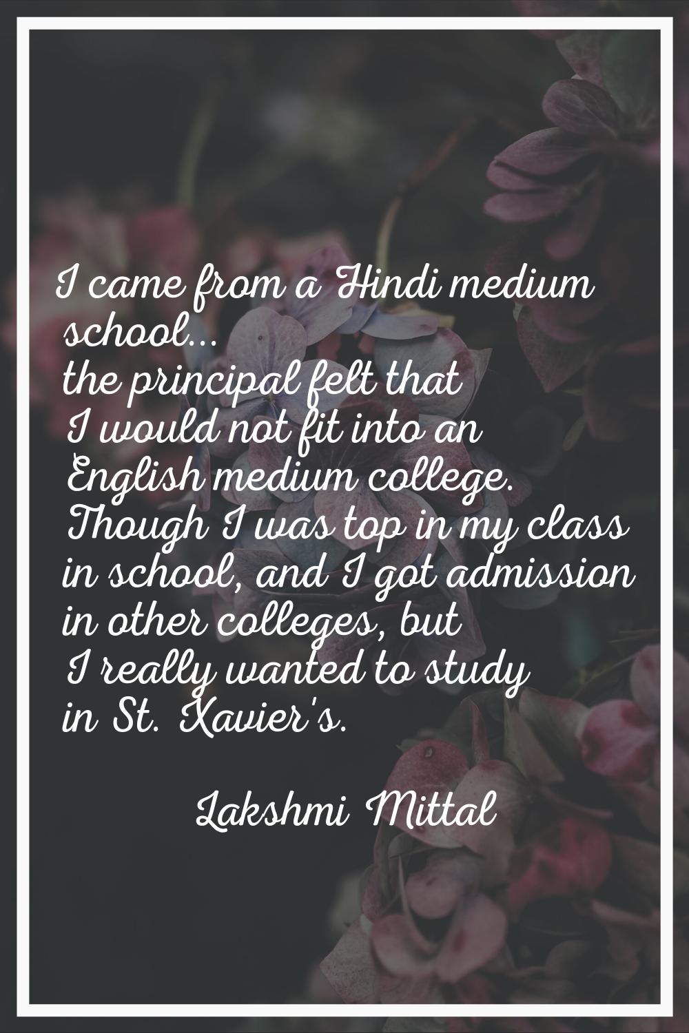 I came from a Hindi medium school... the principal felt that I would not fit into an English medium