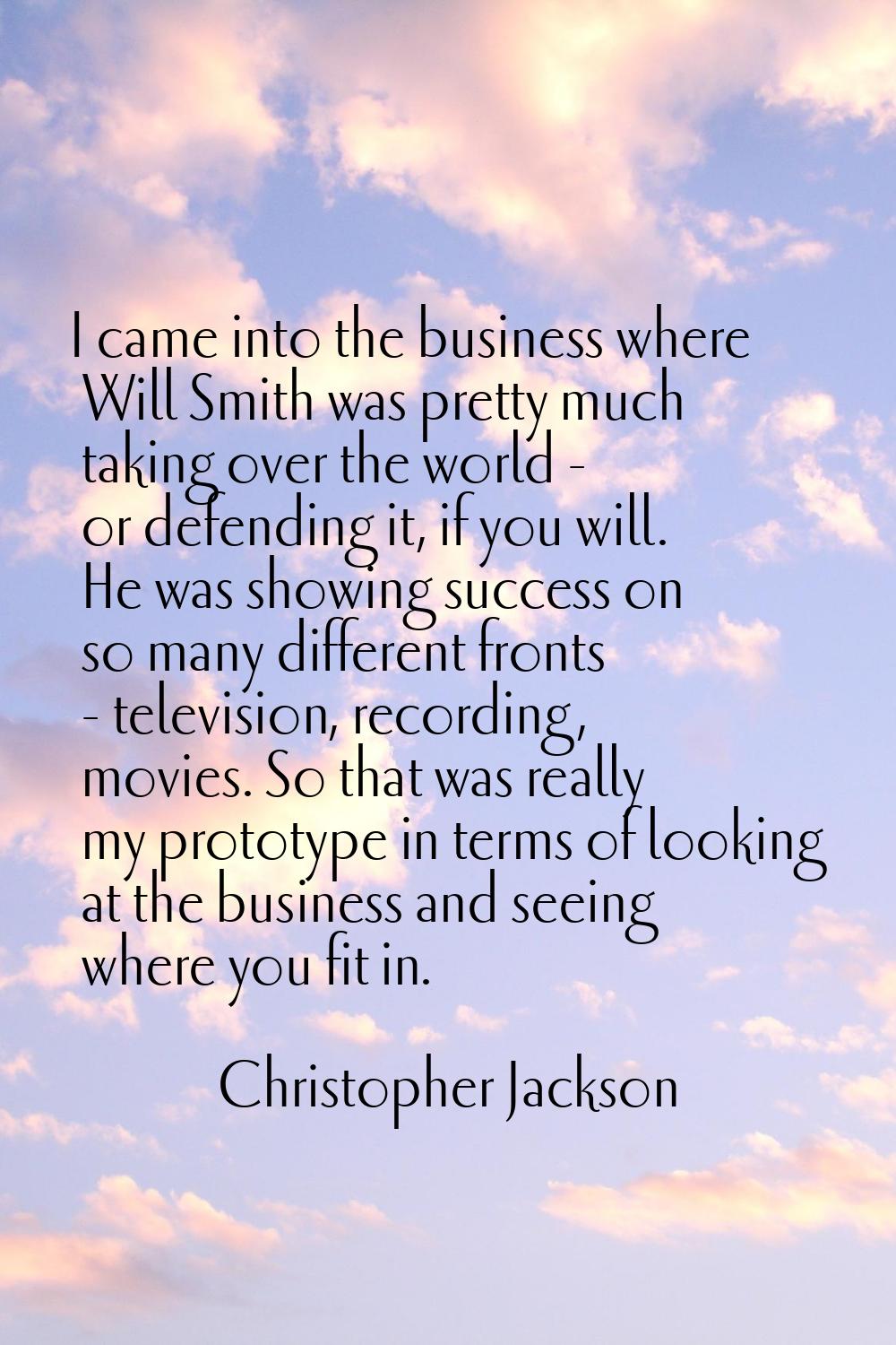 I came into the business where Will Smith was pretty much taking over the world - or defending it, 