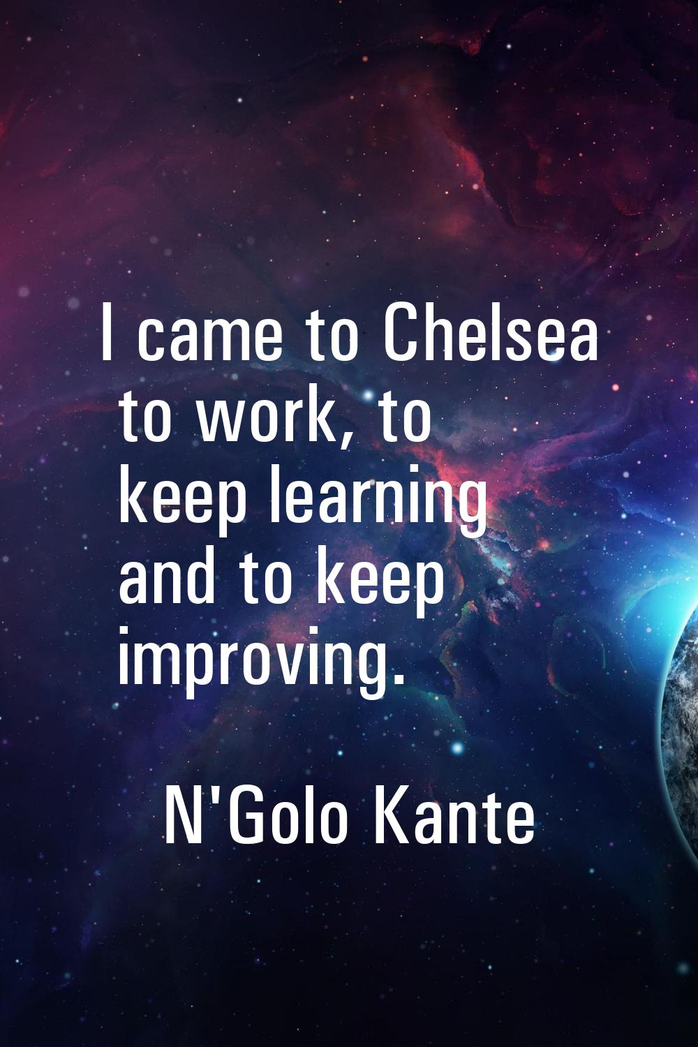 I came to Chelsea to work, to keep learning and to keep improving.