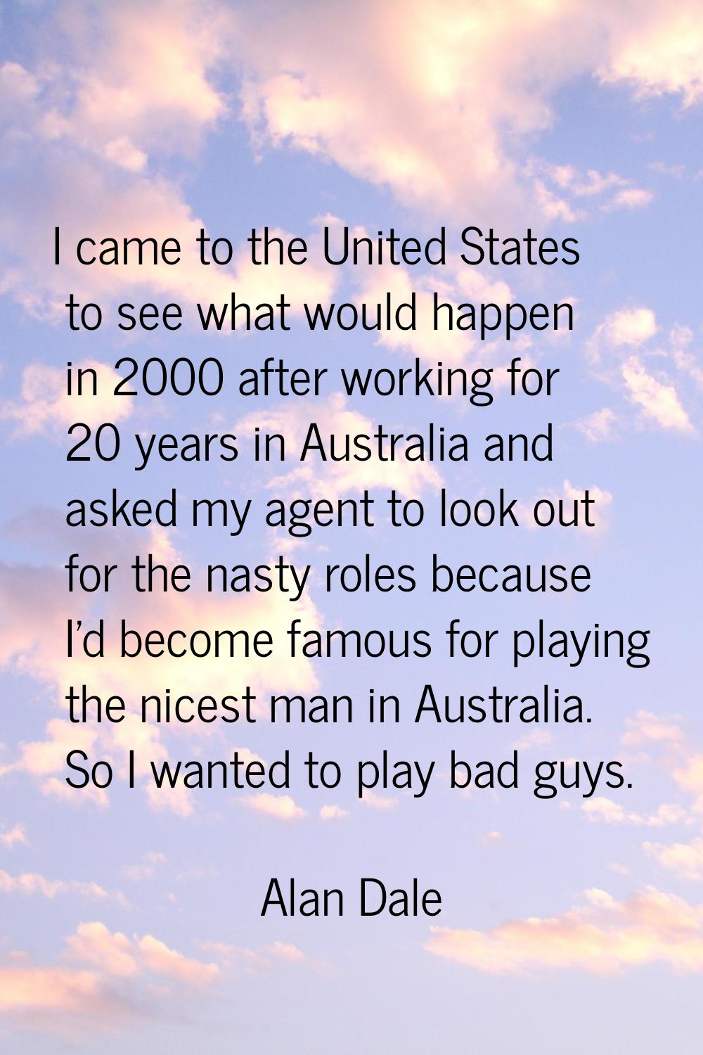 I came to the United States to see what would happen in 2000 after working for 20 years in Australi