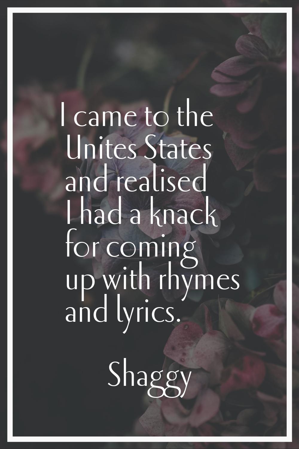 I came to the Unites States and realised I had a knack for coming up with rhymes and lyrics.