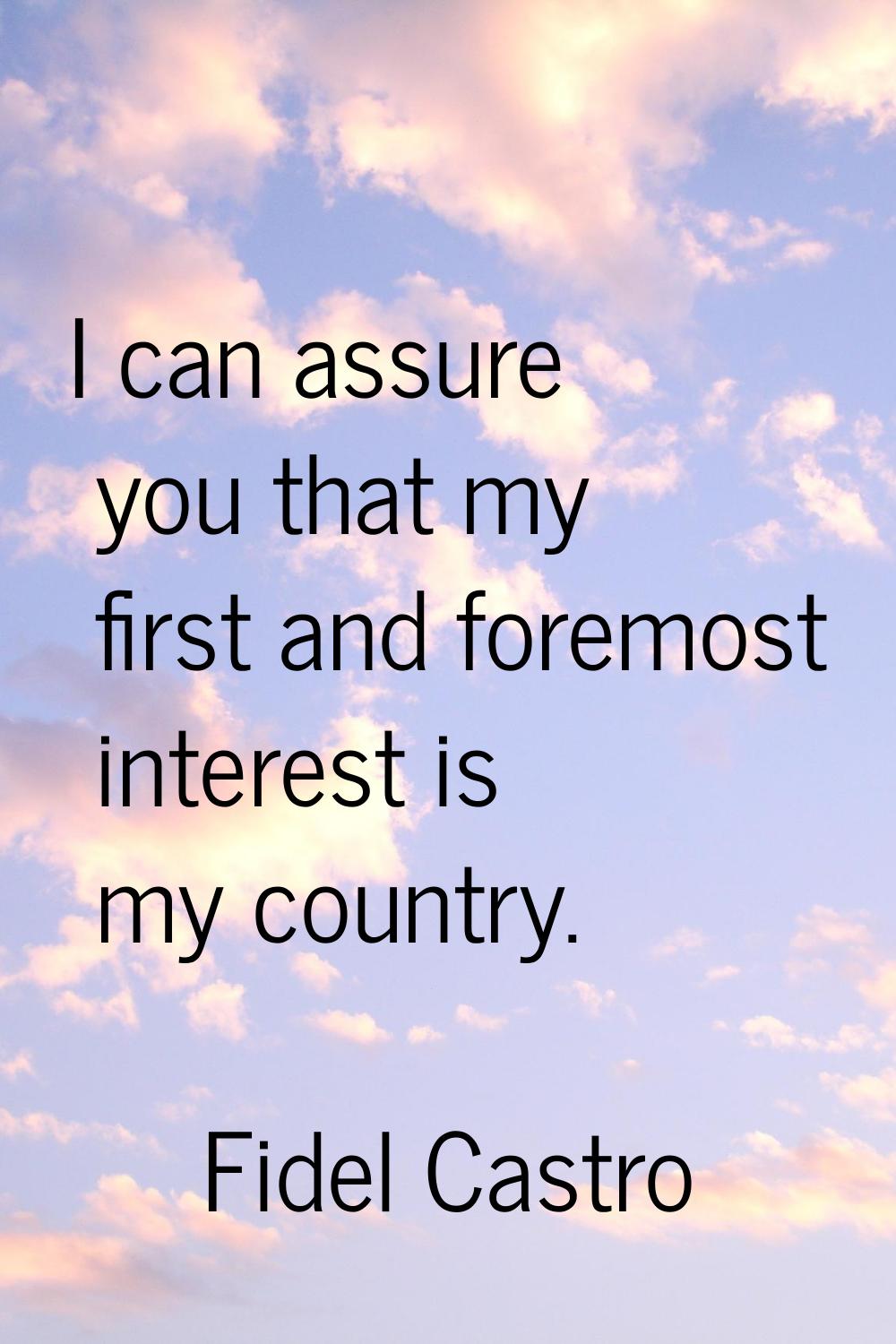 I can assure you that my first and foremost interest is my country.