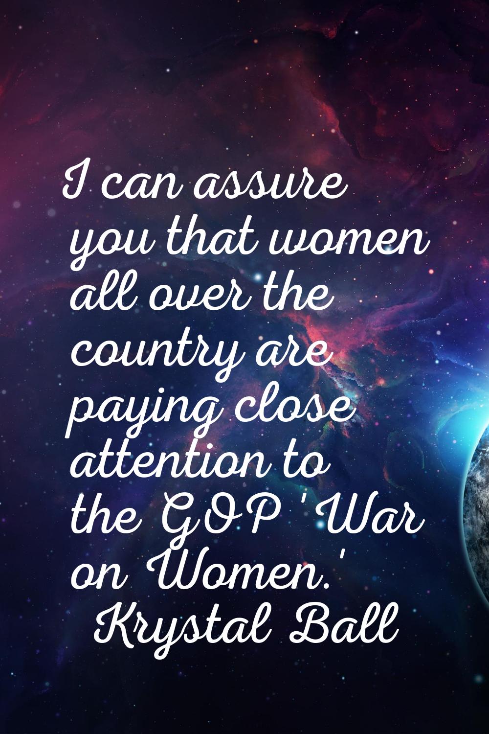 I can assure you that women all over the country are paying close attention to the GOP 'War on Wome