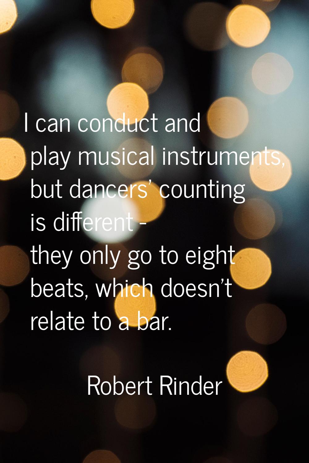 I can conduct and play musical instruments, but dancers' counting is different - they only go to ei