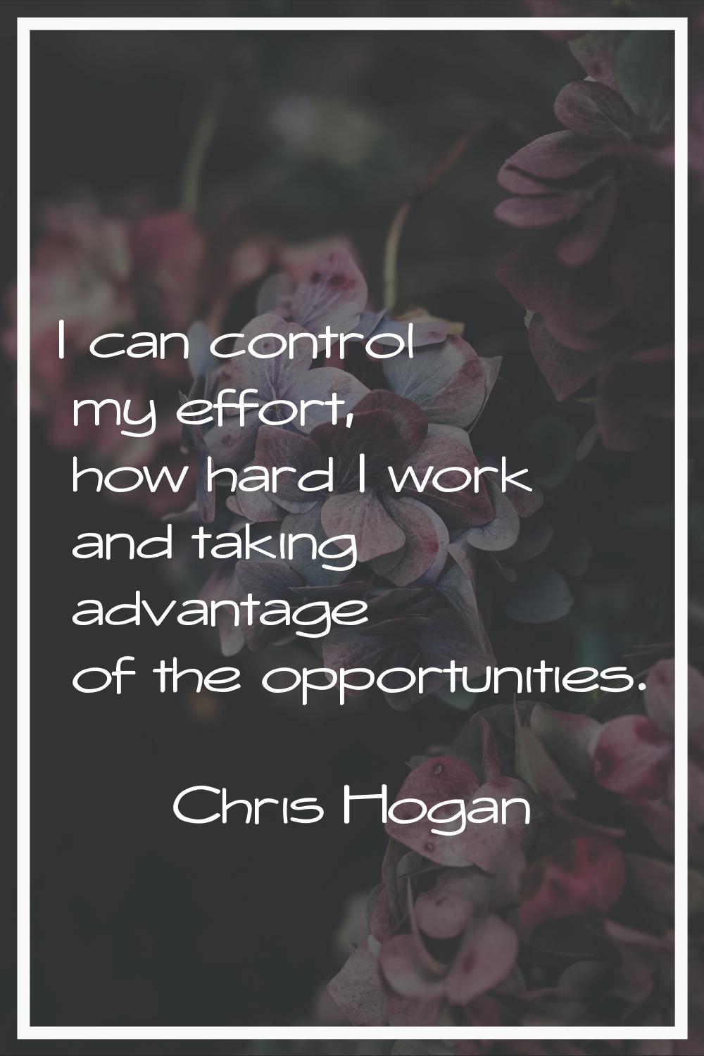 I can control my effort, how hard I work and taking advantage of the opportunities.