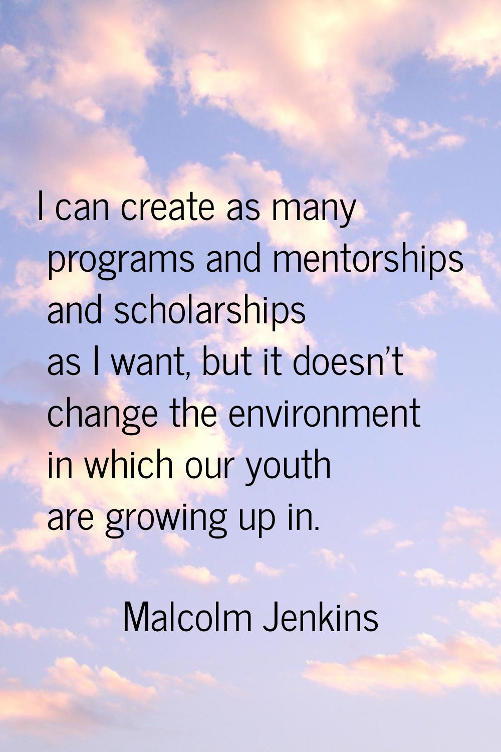 I can create as many programs and mentorships and scholarships as I want, but it doesn't change the