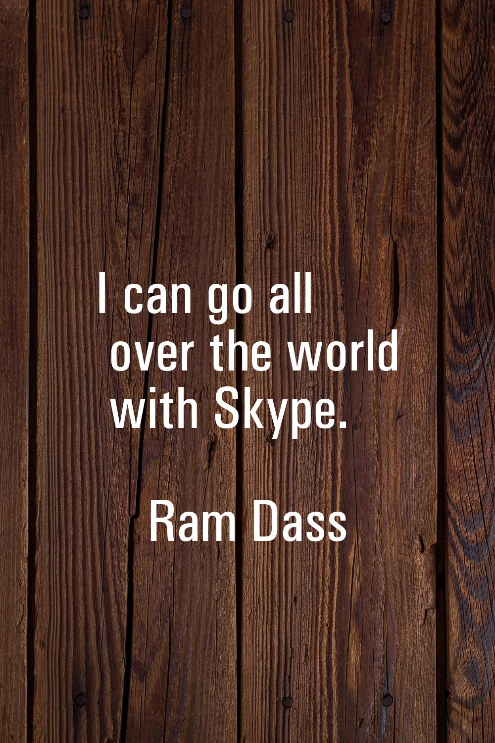 I can go all over the world with Skype.