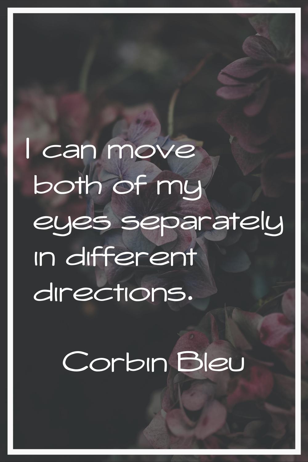 I can move both of my eyes separately in different directions.