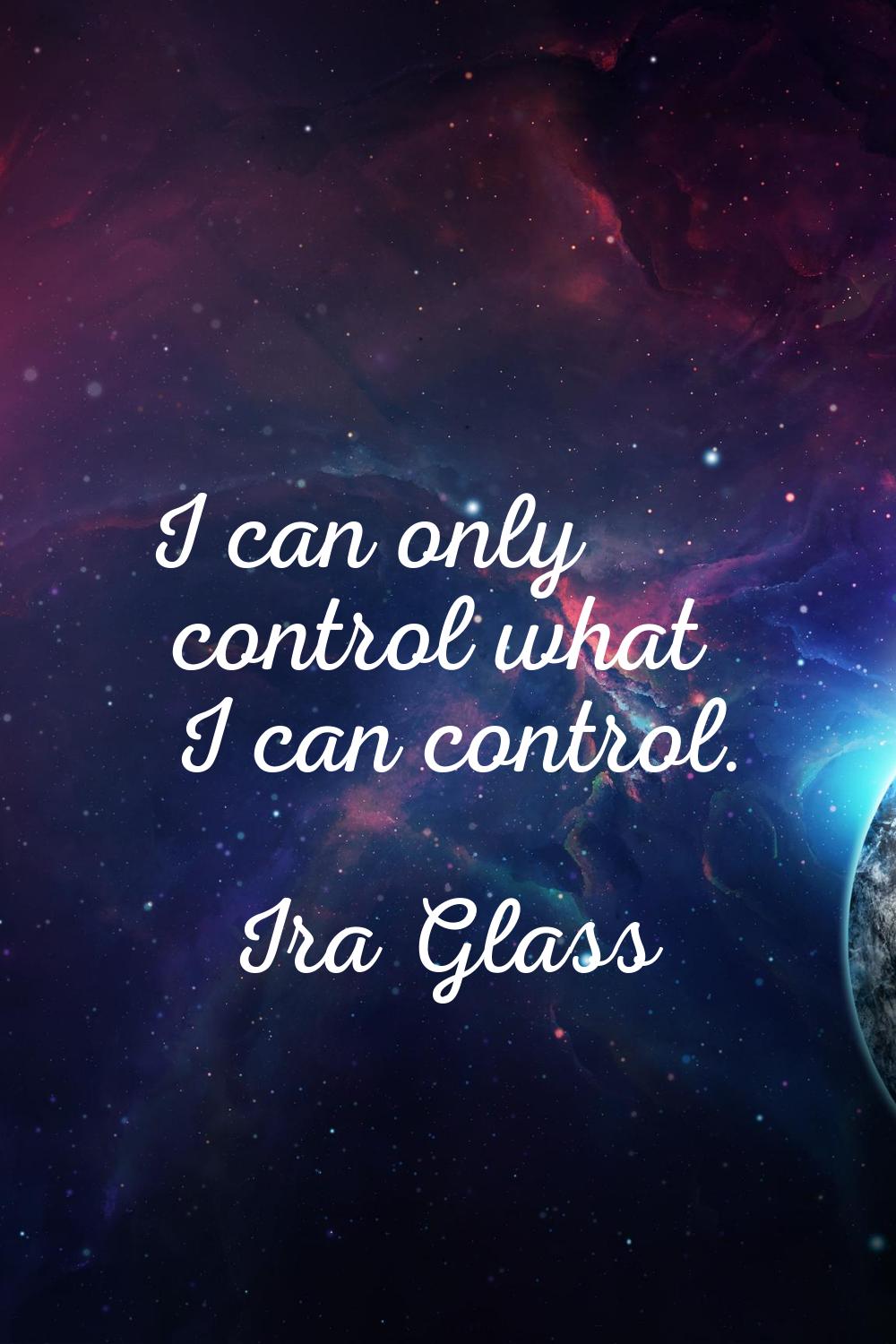 I can only control what I can control.