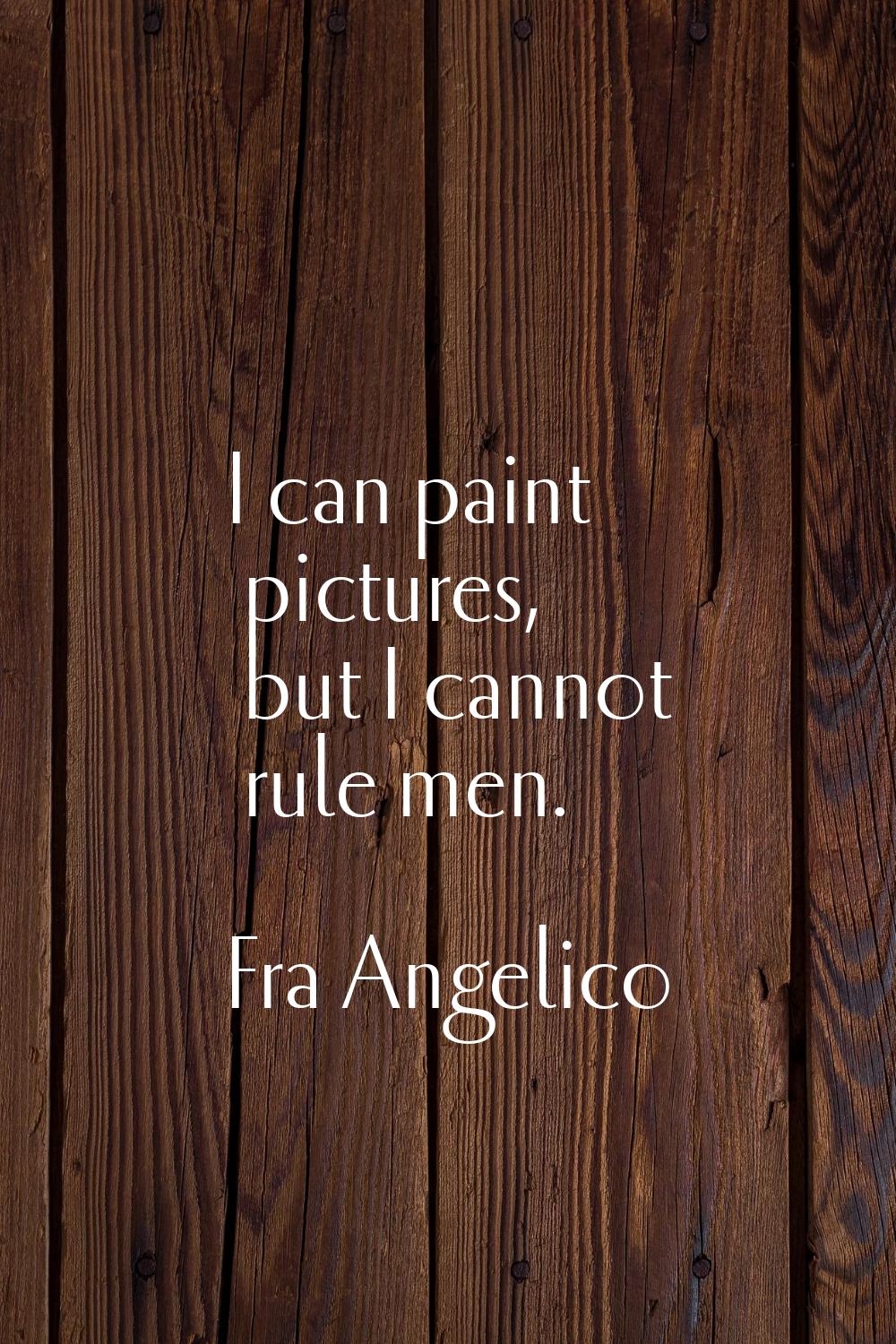 I can paint pictures, but I cannot rule men.