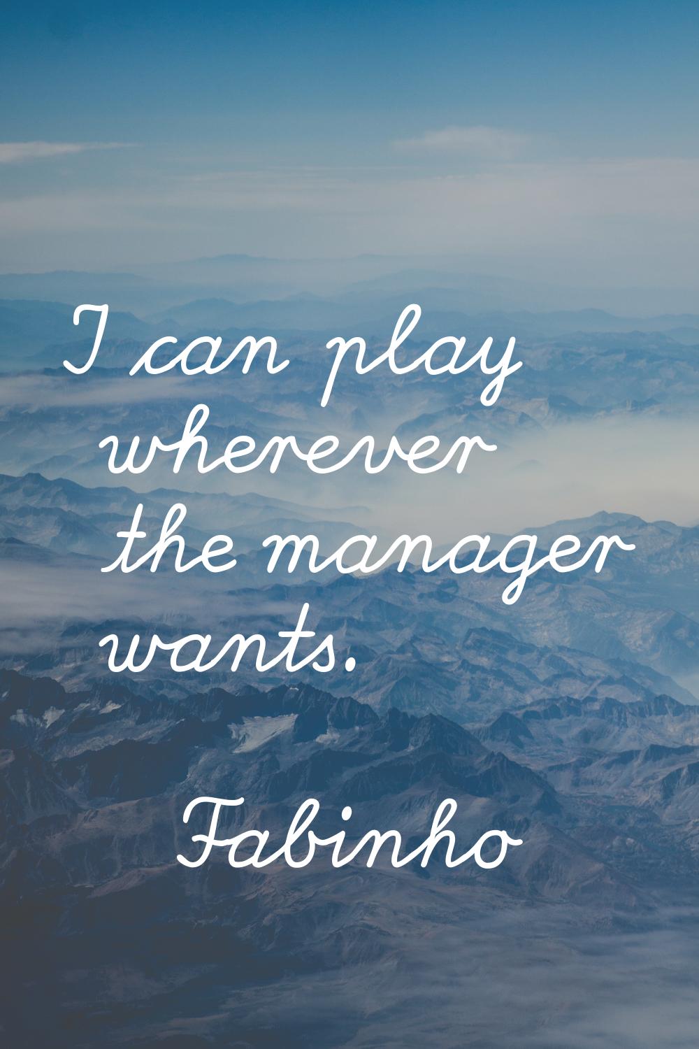I can play wherever the manager wants.