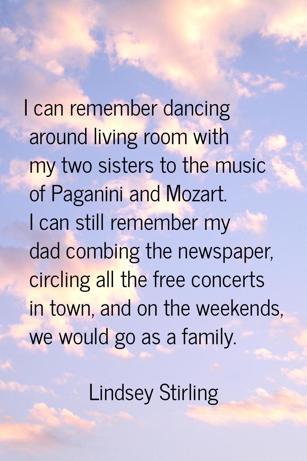 I can remember dancing around living room with my two sisters to the music of Paganini and Mozart. 