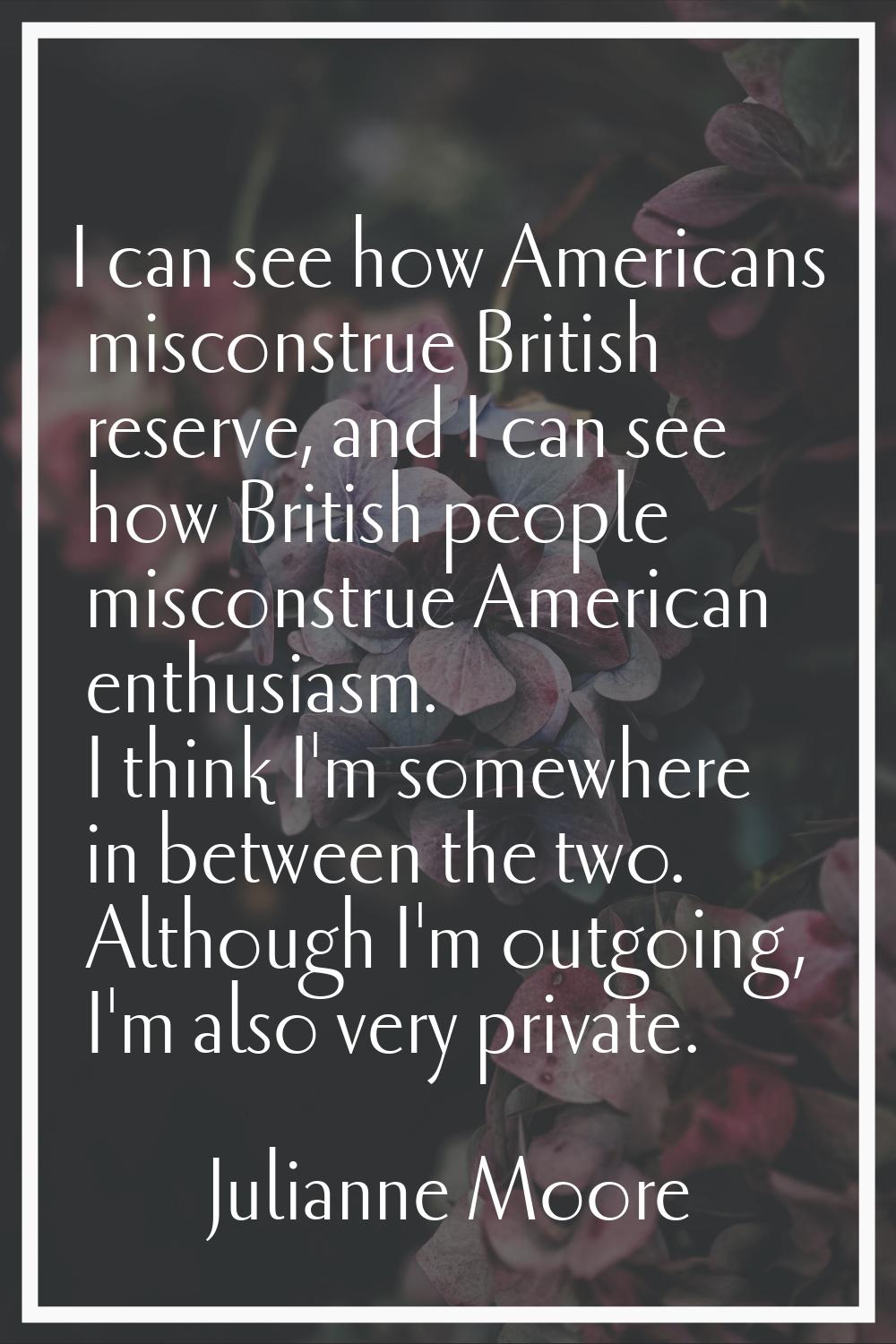 I can see how Americans misconstrue British reserve, and I can see how British people misconstrue A