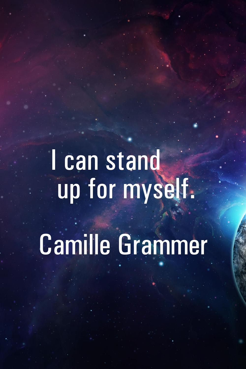 I can stand up for myself.