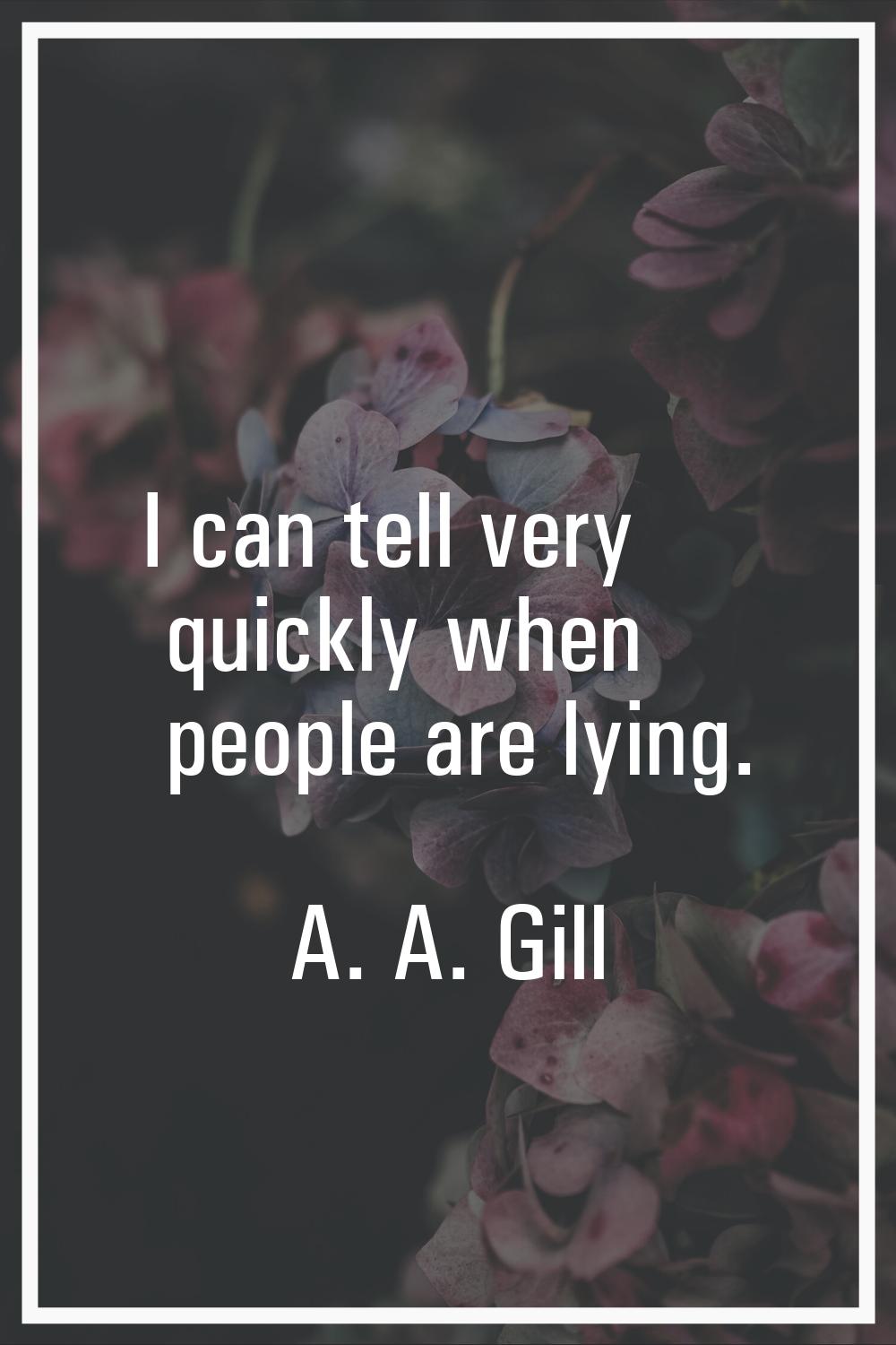 I can tell very quickly when people are lying.