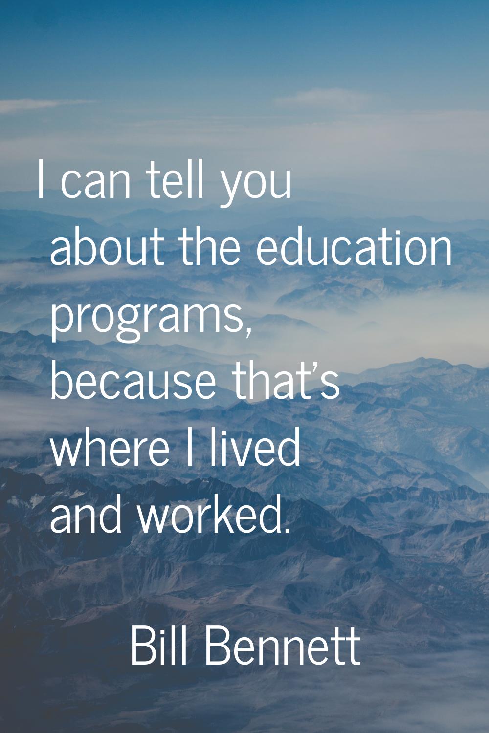 I can tell you about the education programs, because that's where I lived and worked.