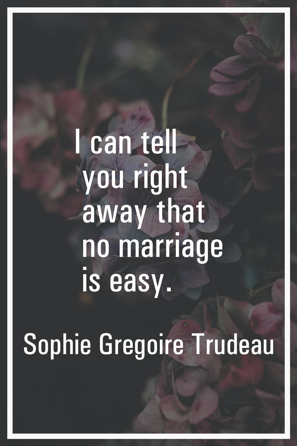 I can tell you right away that no marriage is easy.