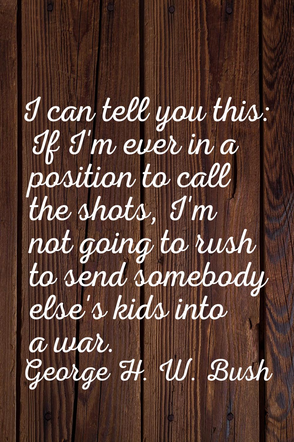 I can tell you this: If I'm ever in a position to call the shots, I'm not going to rush to send som