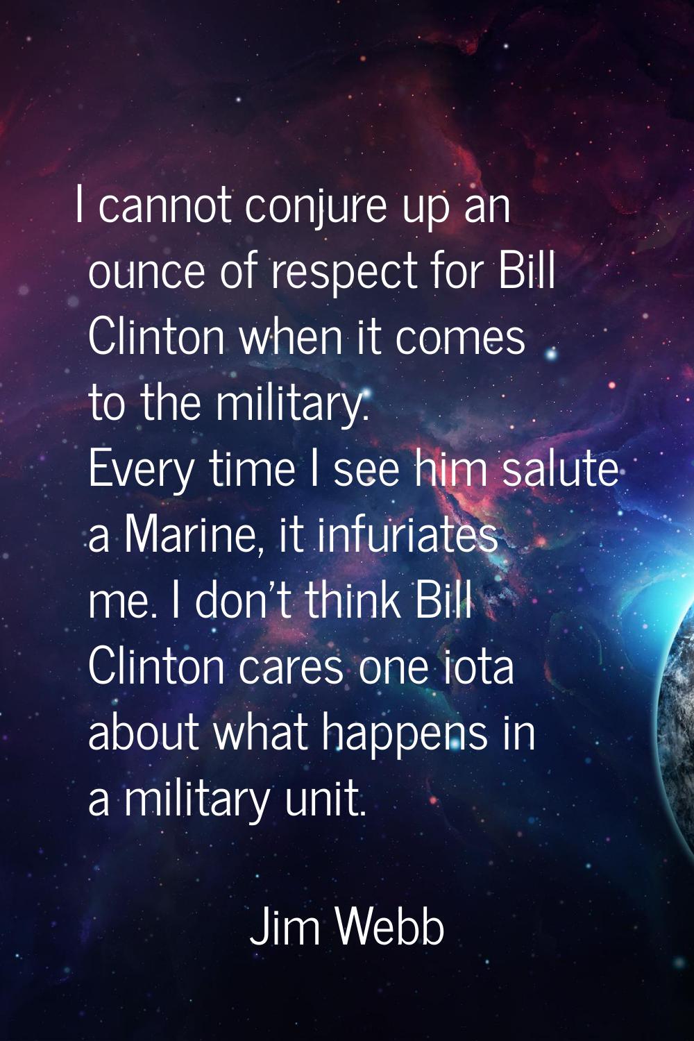 I cannot conjure up an ounce of respect for Bill Clinton when it comes to the military. Every time 