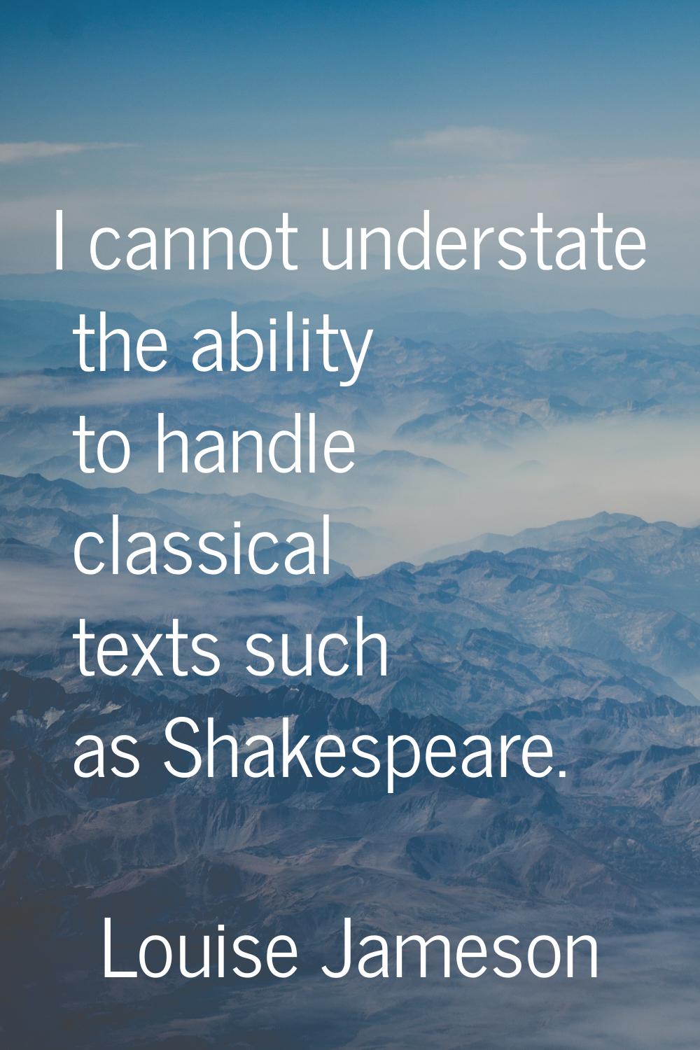 I cannot understate the ability to handle classical texts such as Shakespeare.