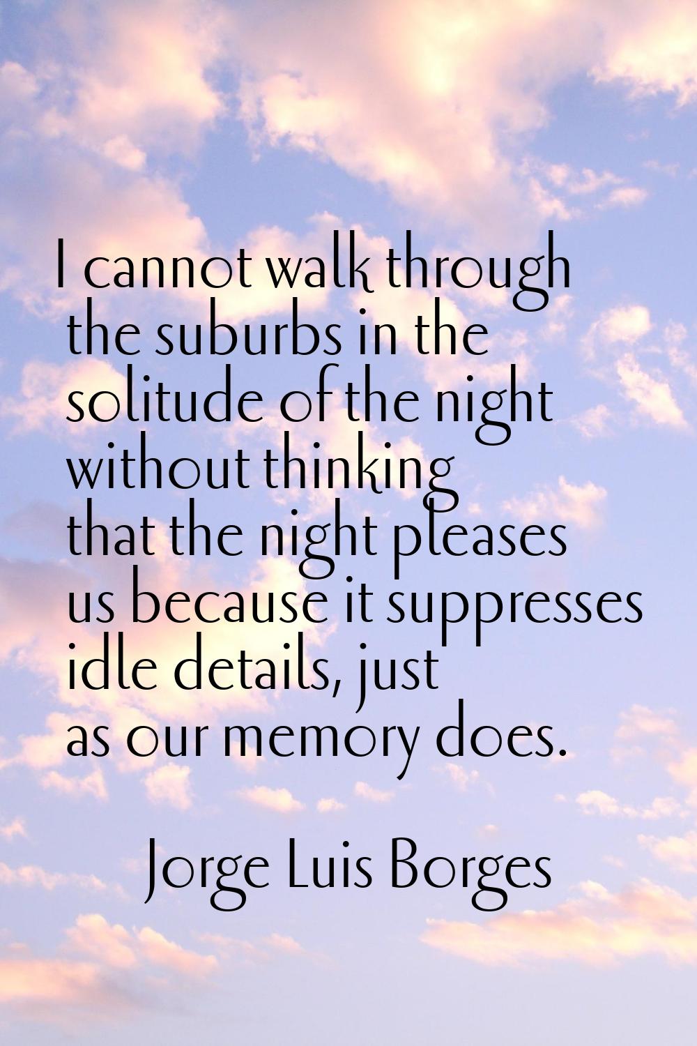 I cannot walk through the suburbs in the solitude of the night without thinking that the night plea