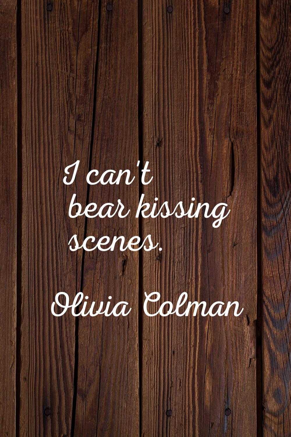 I can't bear kissing scenes.