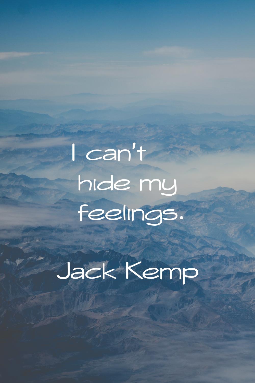 I can't hide my feelings.