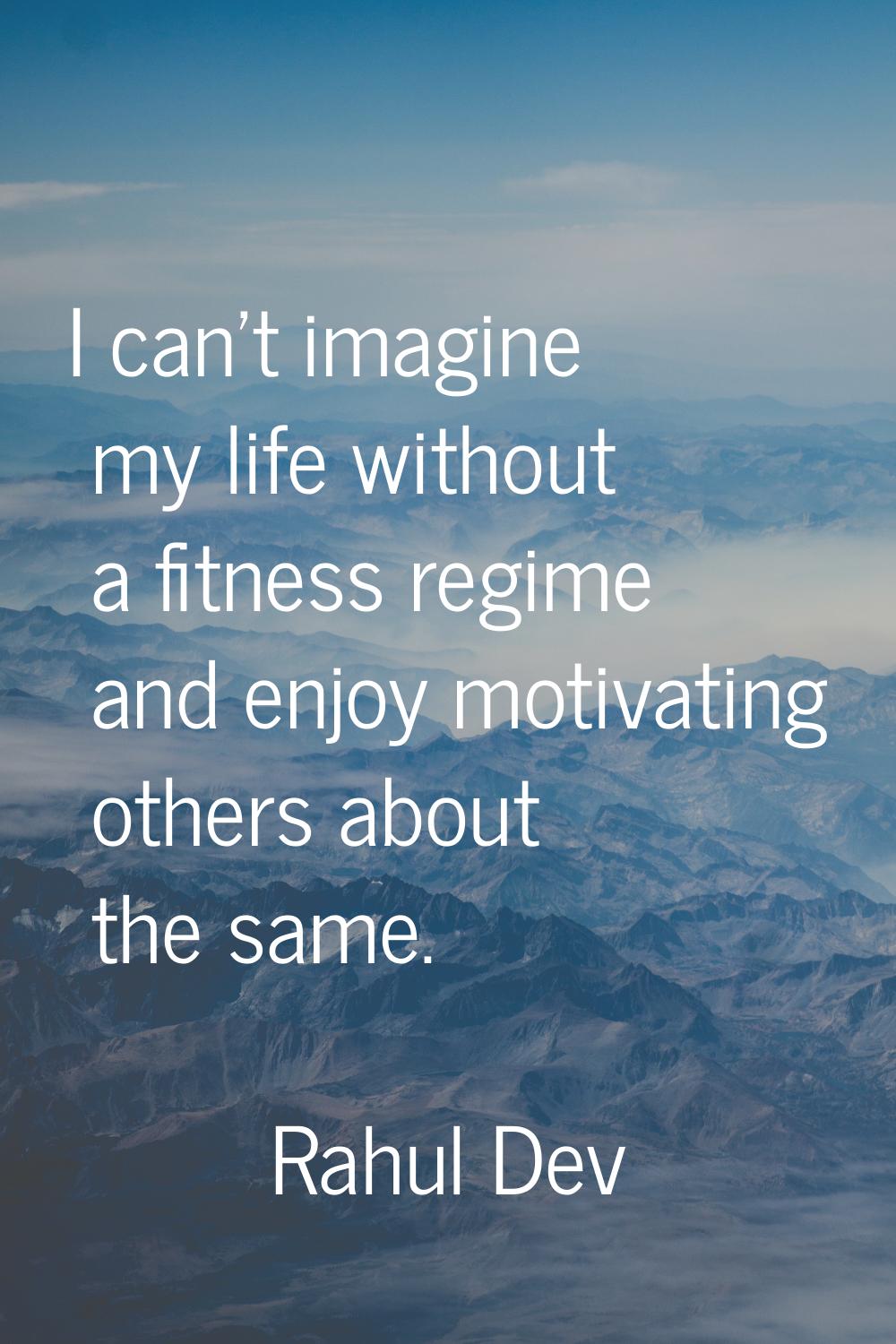 I can't imagine my life without a fitness regime and enjoy motivating others about the same.