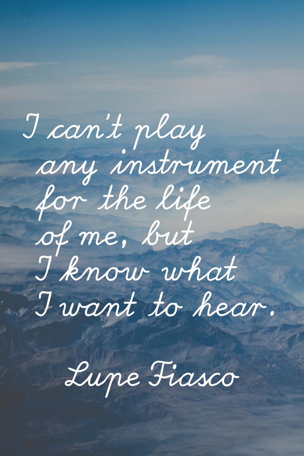 I can't play any instrument for the life of me, but I know what I want to hear.