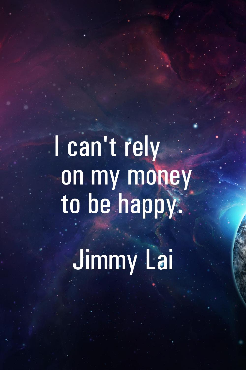 I can't rely on my money to be happy.