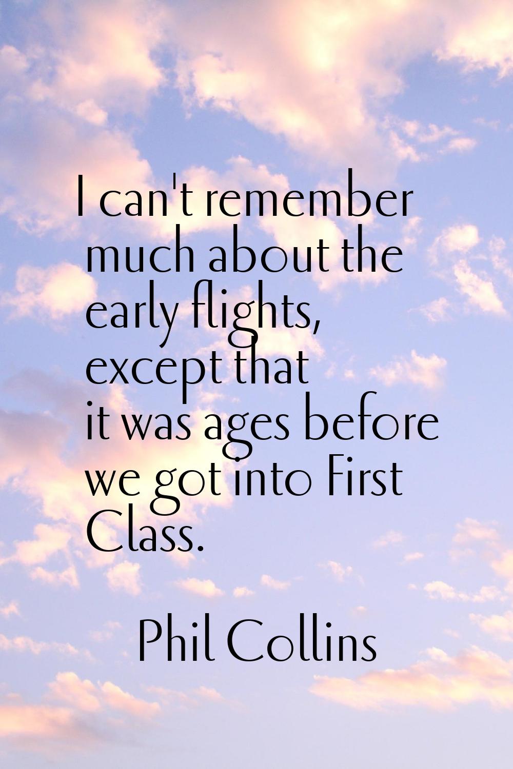 I can't remember much about the early flights, except that it was ages before we got into First Cla