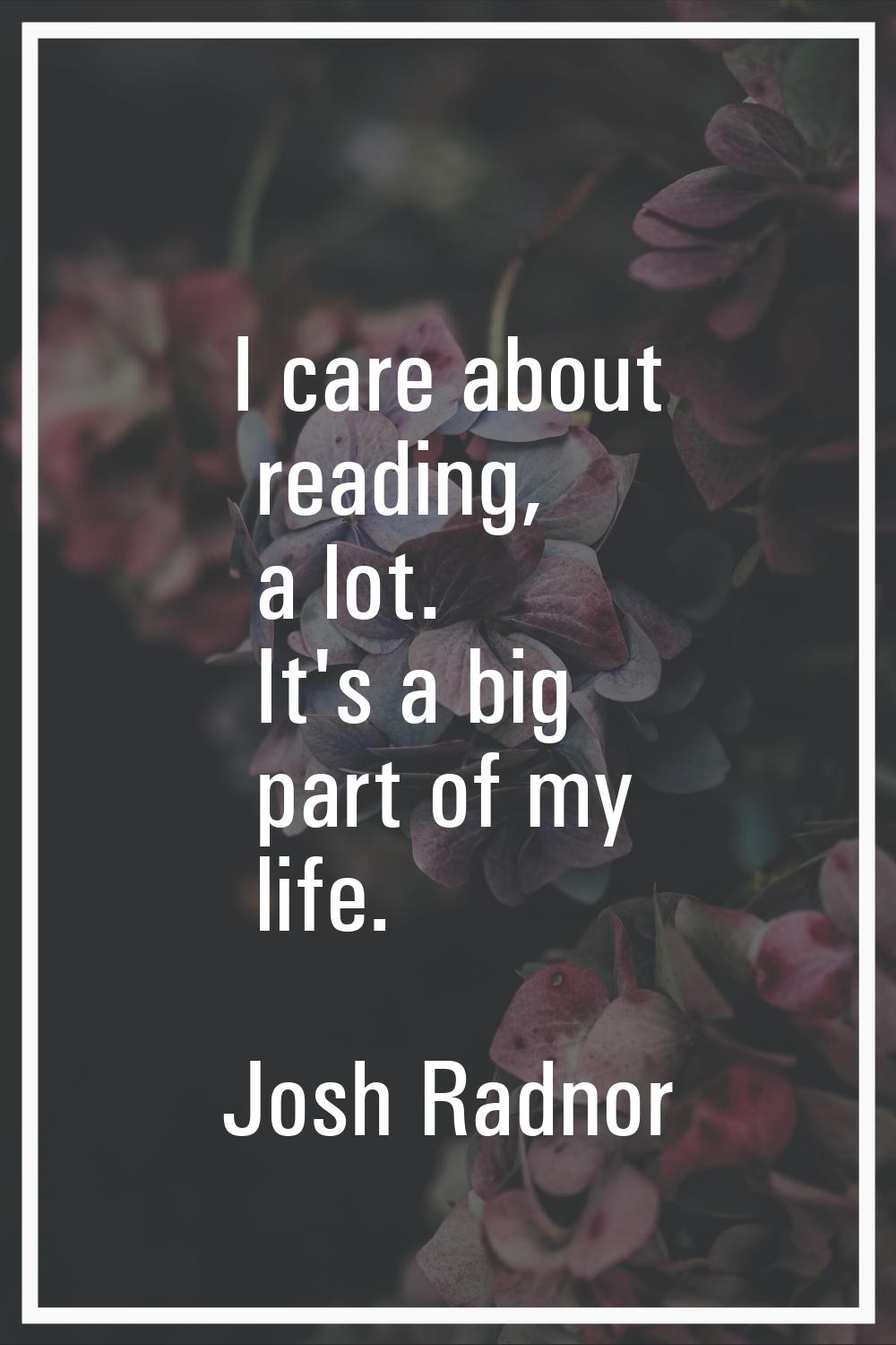 I care about reading, a lot. It's a big part of my life.
