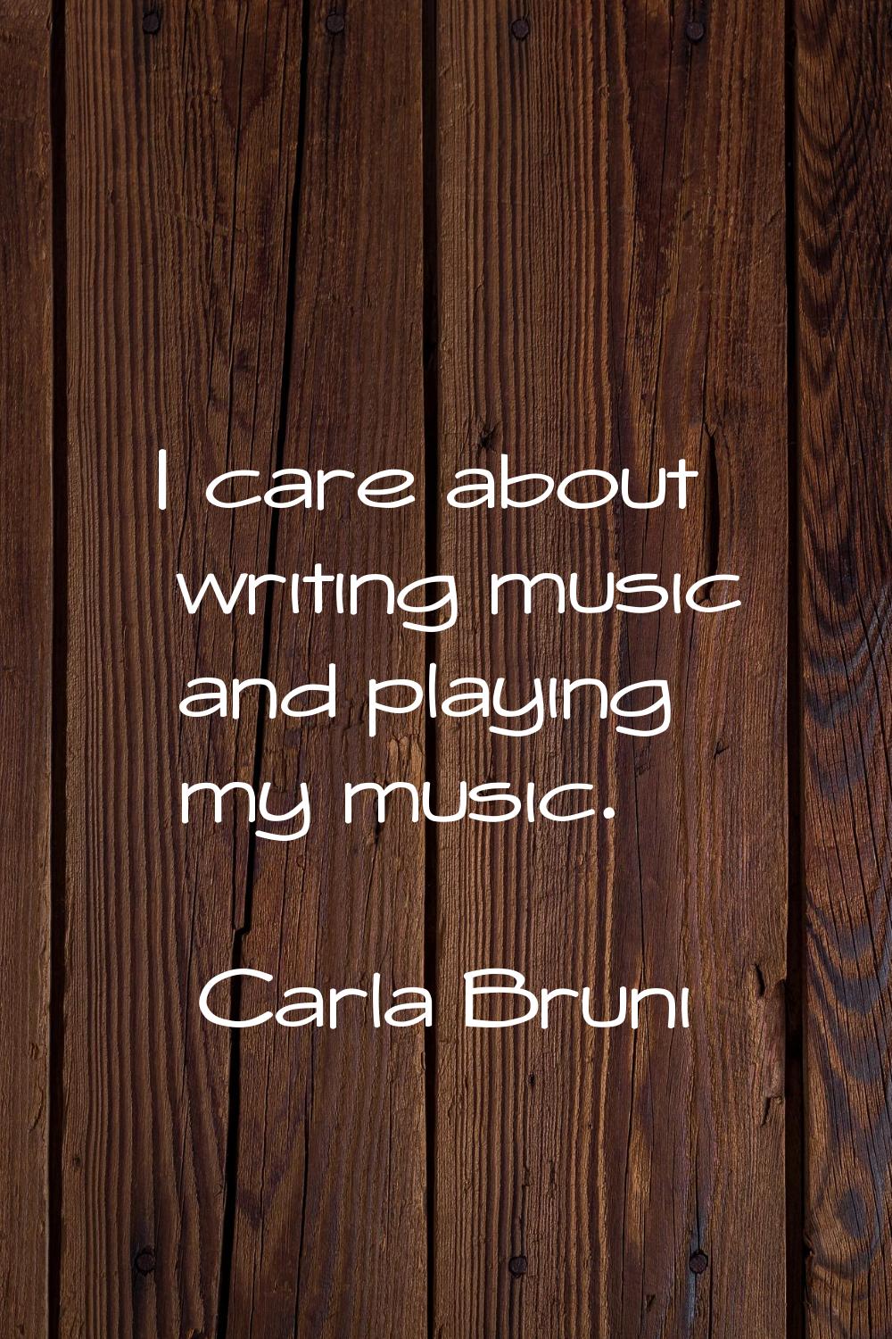 I care about writing music and playing my music.