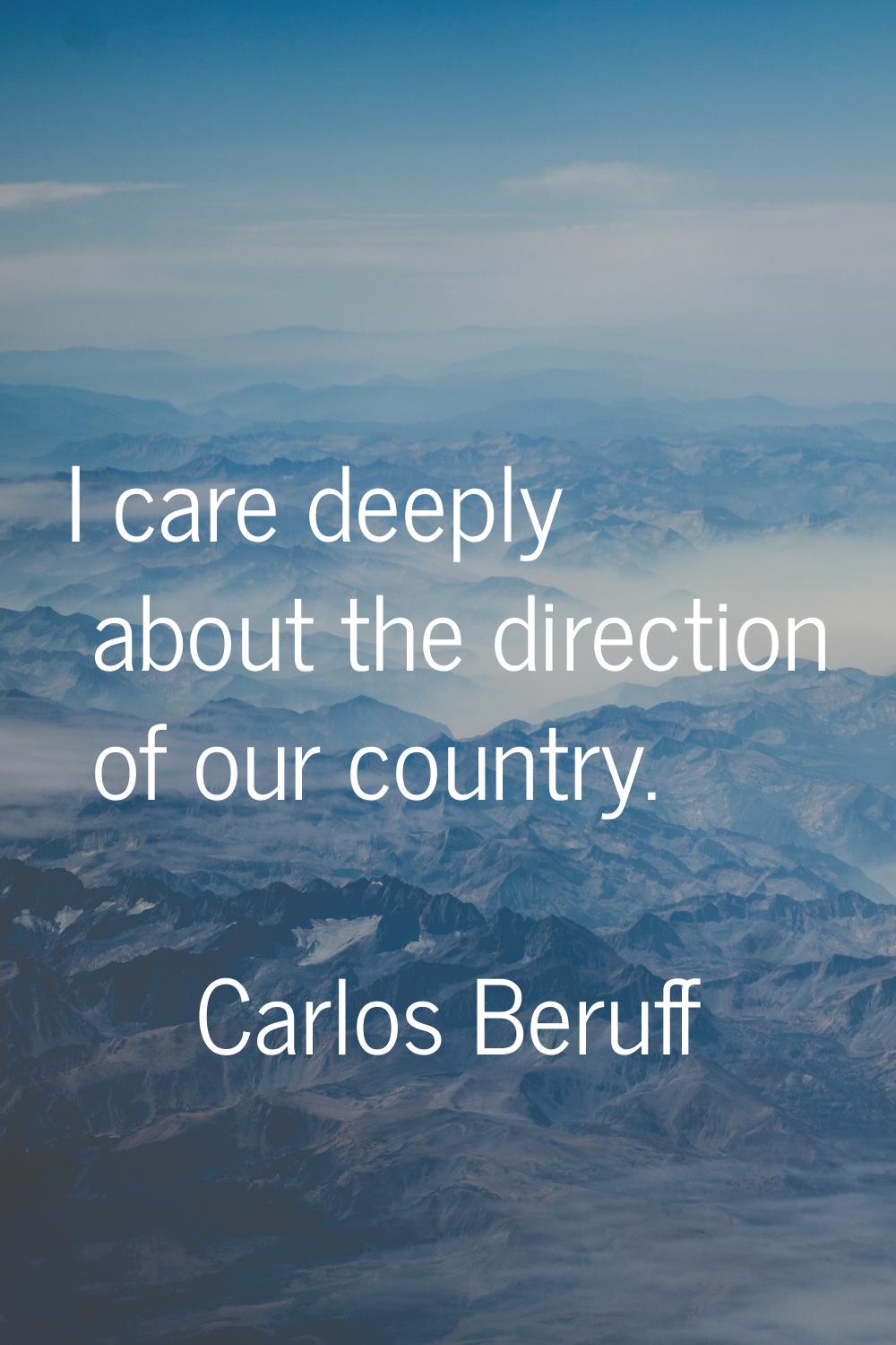 I care deeply about the direction of our country.