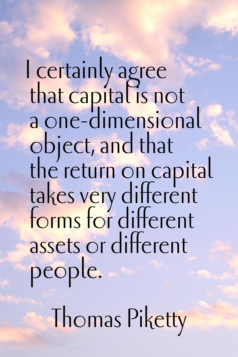 I certainly agree that capital is not a one-dimensional object, and that the return on capital take