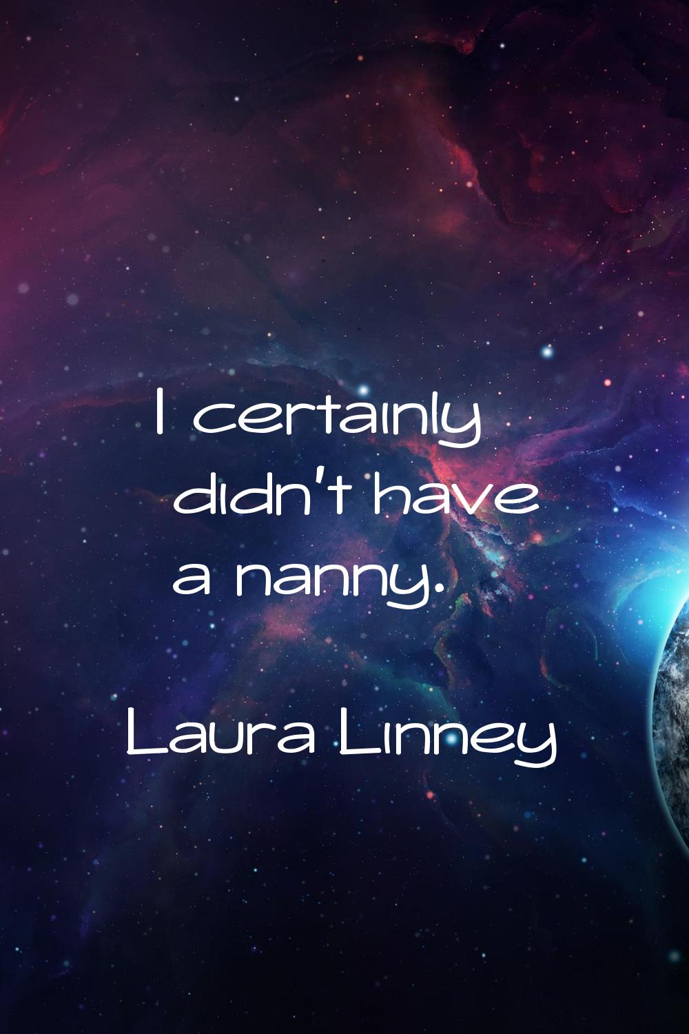 I certainly didn't have a nanny.