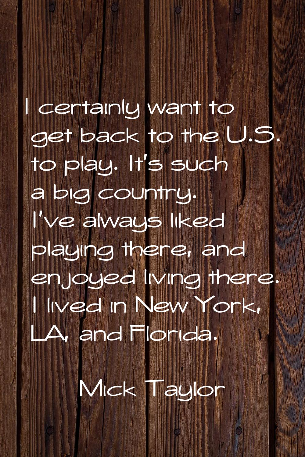 I certainly want to get back to the U.S. to play. It's such a big country. I've always liked playin