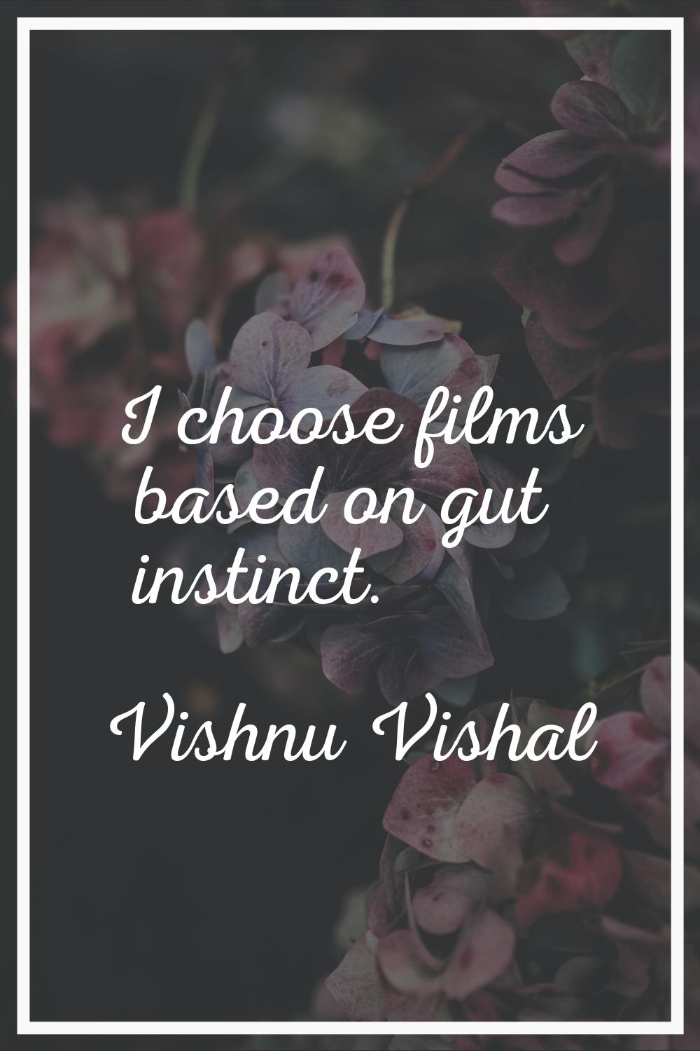 I choose films based on gut instinct.