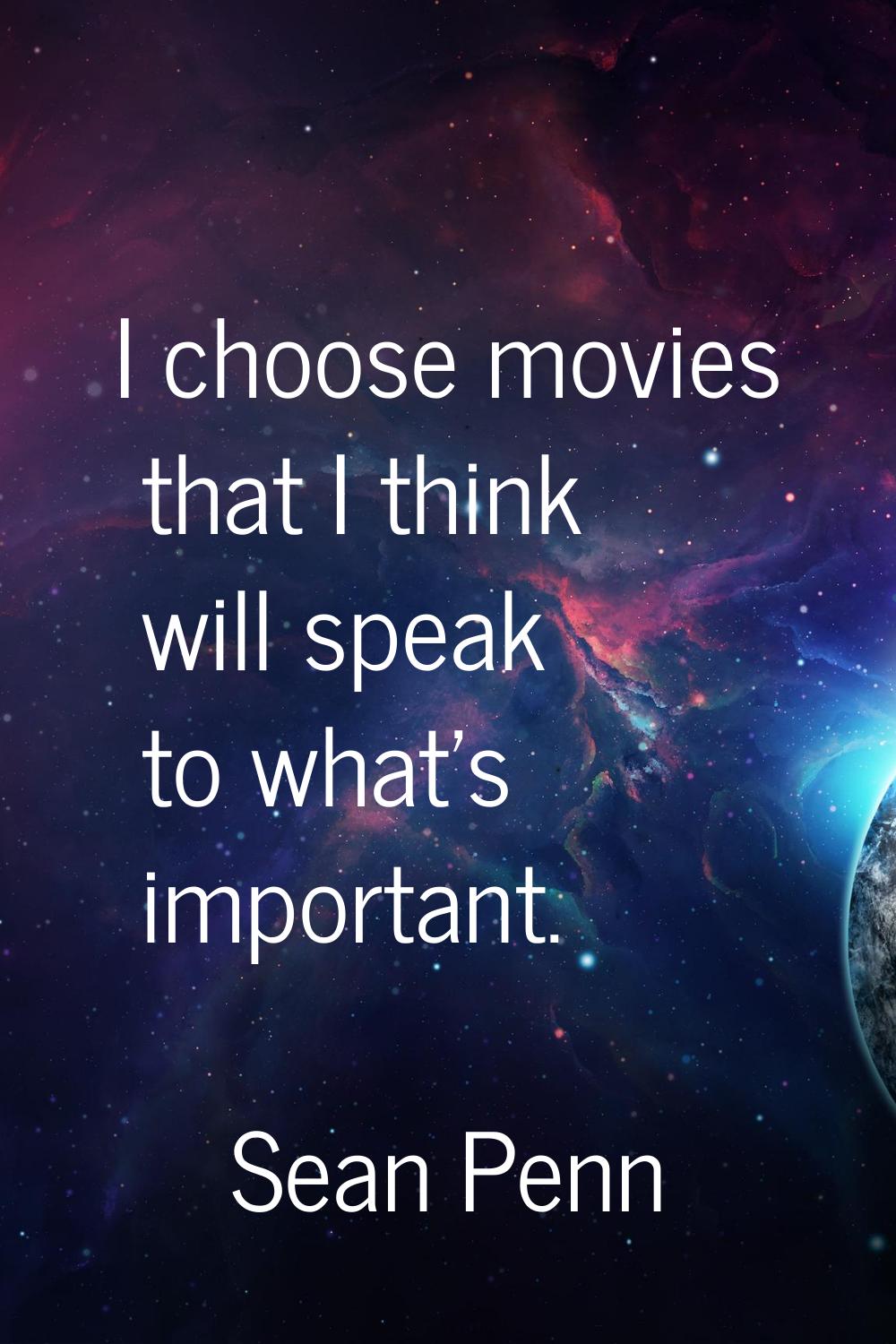 I choose movies that I think will speak to what's important.
