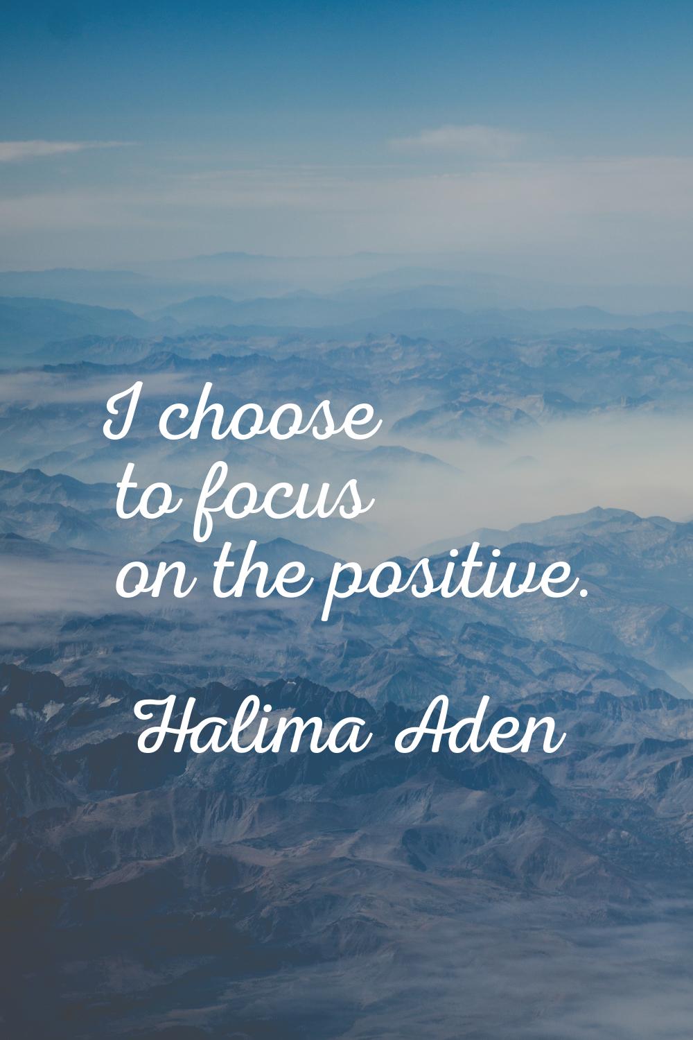 I choose to focus on the positive.